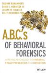 A.B.C.'s of Behavioral Forensics: Applying Psychology to Financial Fraud Prevention and Detection by Sridhar Ramamoorti, David E. Morrison III, Joseph W. Koletar, and Kelly Richmond Pope