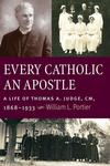 Every Catholic An Apostle: A Life of Thomas A. Judge, CM, 1868–1933 by William L. Portier