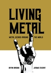 Living Metal: Metal Scenes around the World by Bryan Bardine and Jerome Stueart