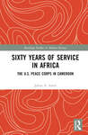 Sixty Years of Service in Africa: The U.S. Peace Corps in Cameroon by Julius A. Amin