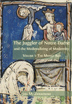 The Juggler of Notre Dame and the Medievalizing of Modernity, Volume 1: The Middle Ages by Jan M. Ziolkowski
