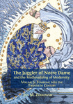 The Juggler of Notre Dame and the Medievalizing of Modernity, Volume 5: Tumbling into the Twentieth Century by Jan M. Ziolkowski