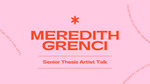 Senior Thesis Artist Talk: Meredith Grenci